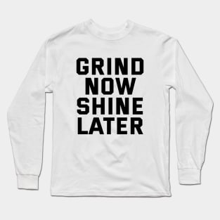 Grind Now Shine Later Long Sleeve T-Shirt